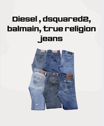 Diesel , dsquared2, balmain, true religion jeans